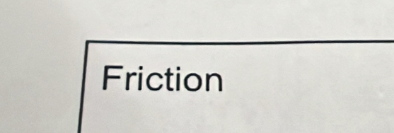 Friction