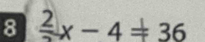 8 frac 2x-4=36