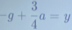 -g+ 3/4 a=y