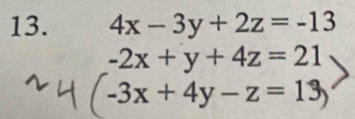 4x-3y+2z=-13
-2x+y+4z=21
-3x+4y-z=13