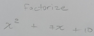 factorize
x^2+7x+10