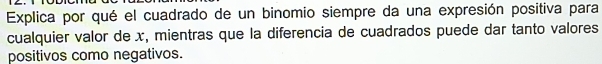 Explica por qué el cuadrado de un binomio siempre da una expresión positiva para 
cualquier valor de x, mientras que la diferencia de cuadrados puede dar tanto valores 
positivos como negativos.