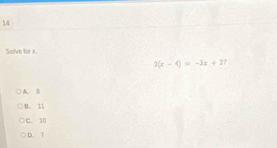 Solve for x.
2(x-4)=-3x+27
A. 8
B. 11
C. 10
D. 7