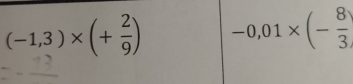 (-1,3)* (+ 2/9 ) -0,01* (- 8/3 )