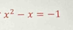 x^2-x=-1