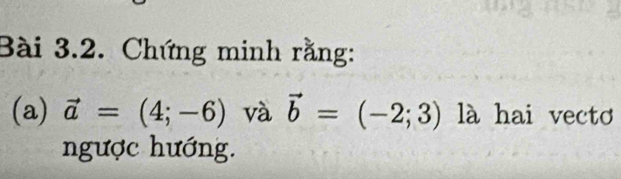 Chứng minh rằng: 
(a) vector a=(4;-6) và vector b=(-2;3) là hai vecto 
ngược hướng.