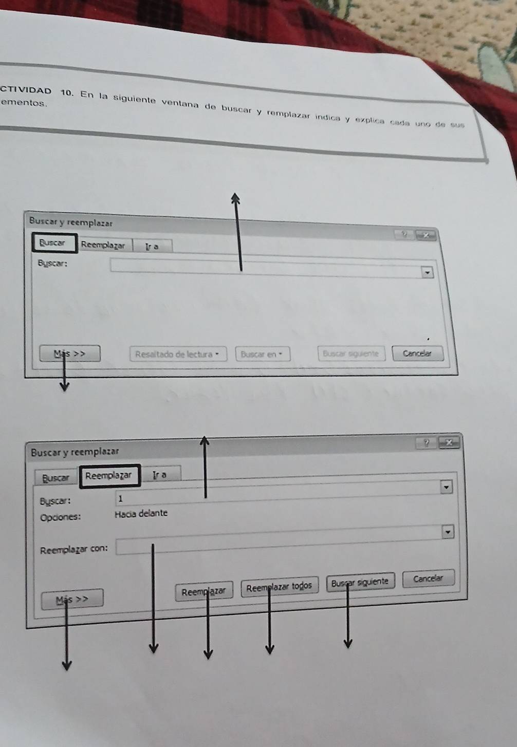 mentos .
CTIVIDAD 10. En la siguiente ventana de buscar y remplazar índica y explica cada uno de su
Buscar y reemplazar
Buscar Reemplazar I a
Byscar: □
Mis > > Resaltado de lectura Buscar en £ Buscar siguiente Cancelar