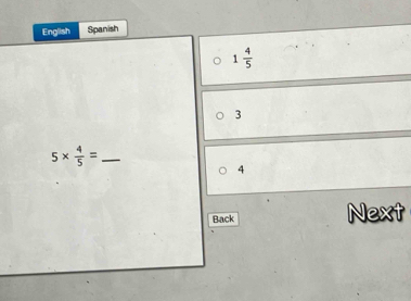 English Spanish
1 4/5 
3
5*  4/5 = _ 
4 
Back Next