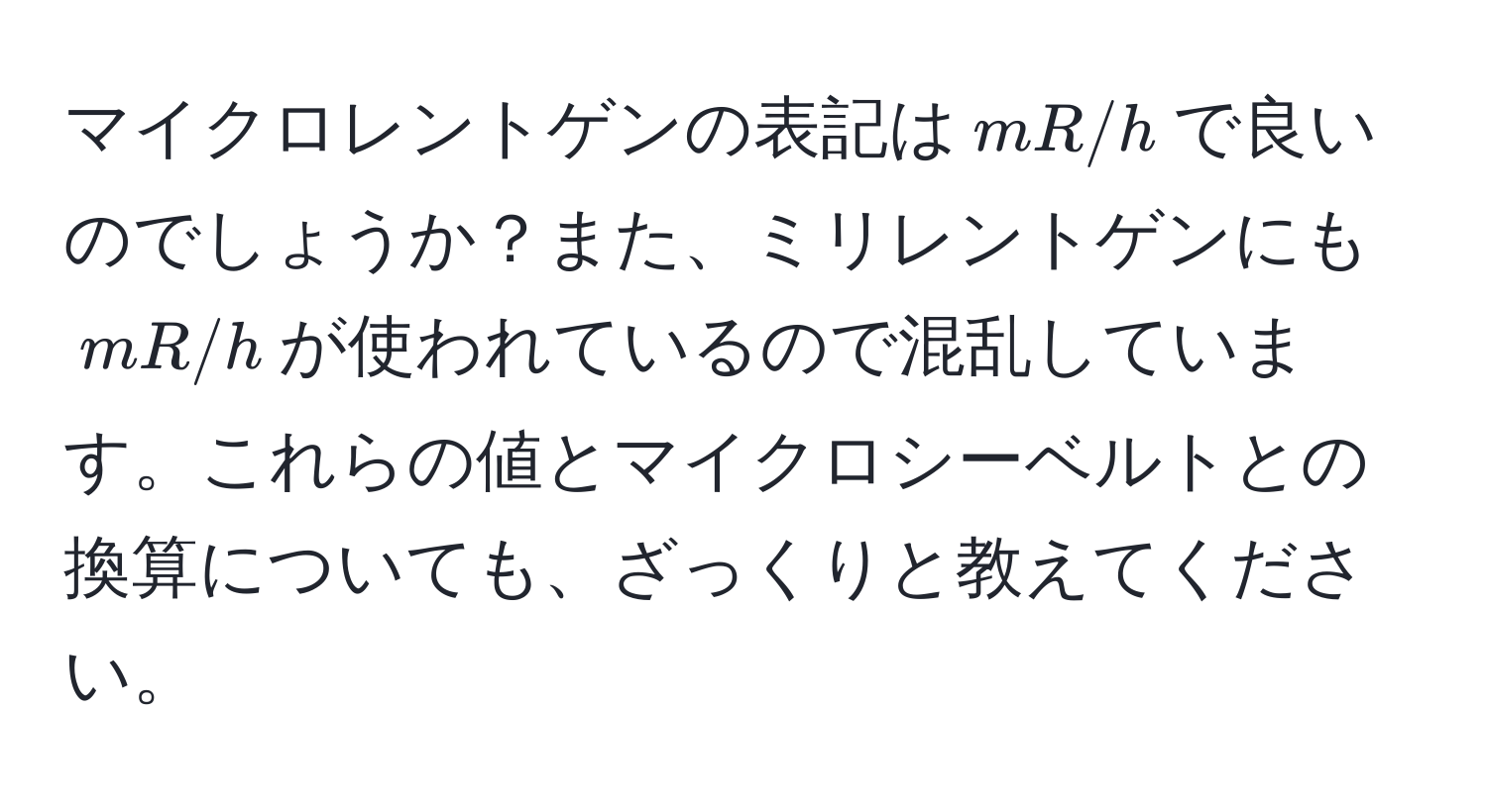 マイクロレントゲンの表記は$mR/h$で良いのでしょうか？また、ミリレントゲンにも$mR/h$が使われているので混乱しています。これらの値とマイクロシーベルトとの換算についても、ざっくりと教えてください。