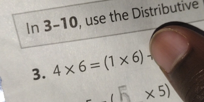 In 3-10, use the Distributive 
3. 4* 6=(1* 6)+
× 5)