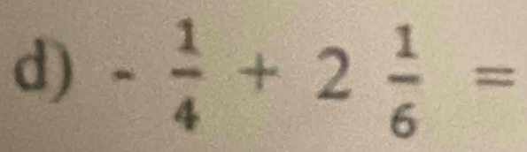 - 1/4 +2 1/6 =