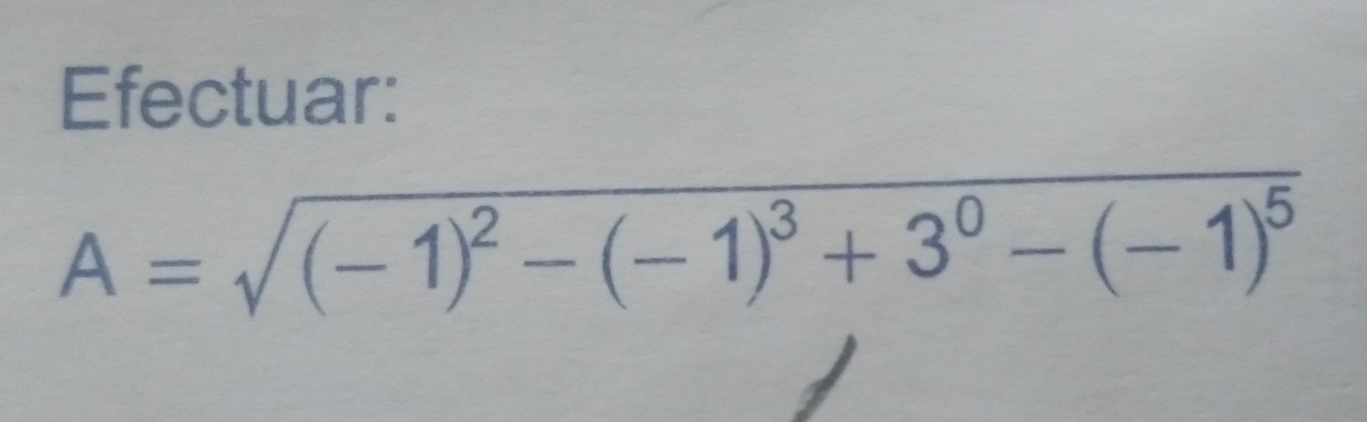 Efectuar:
A=sqrt((-1)^2)-(-1)^3+3^0-(-1)^5