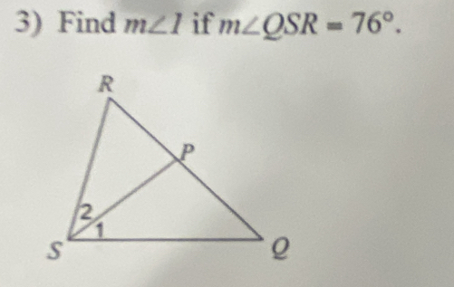 Find m∠ 1 if m∠ QSR=76°.