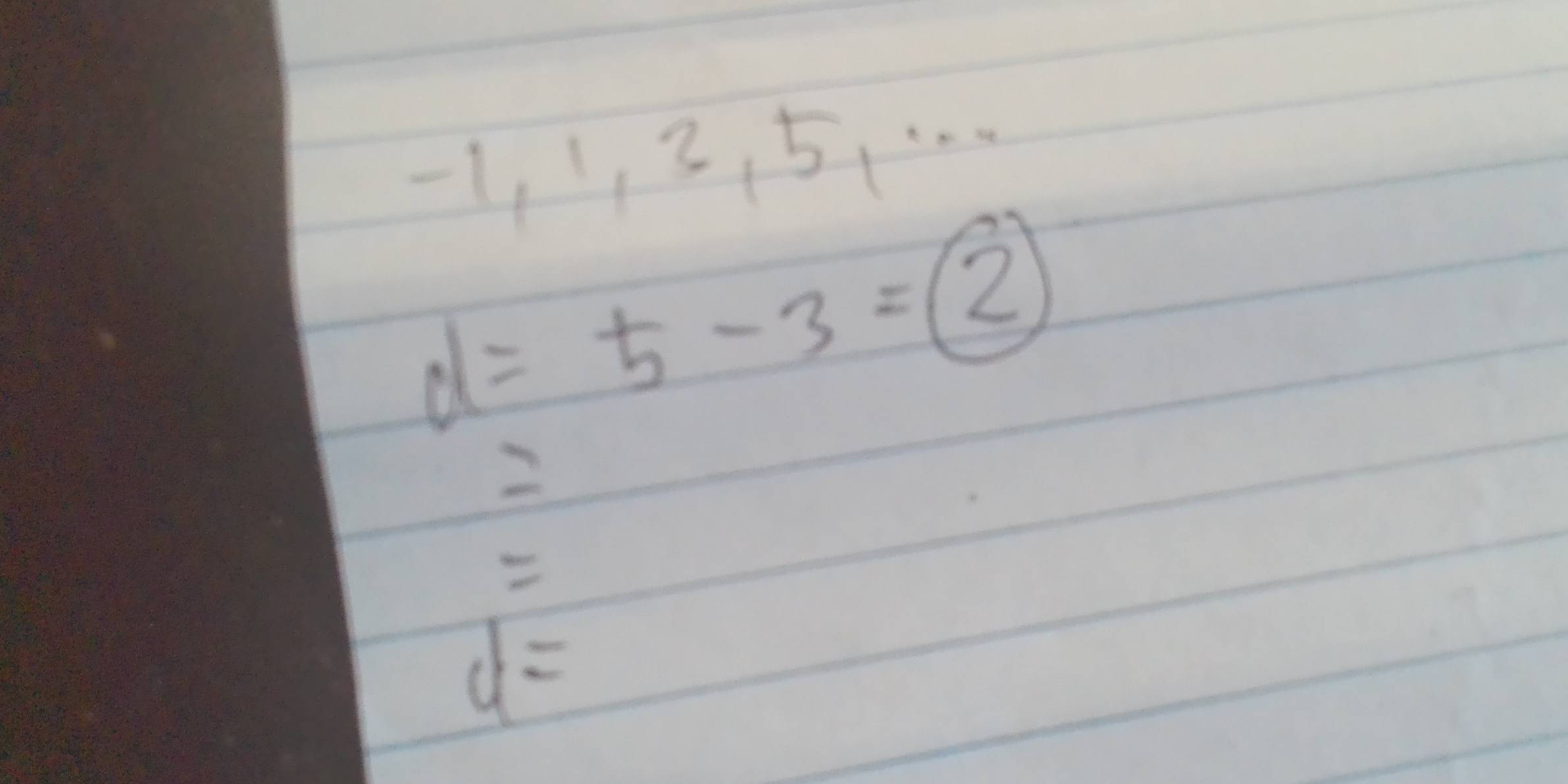 -1, 1, 2, 5 、
d=5-3=2
2
d=