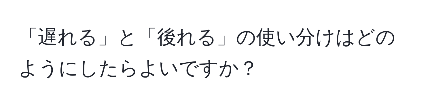 「遅れる」と「後れる」の使い分けはどのようにしたらよいですか？