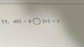 11. 405÷9 〇 315÷7