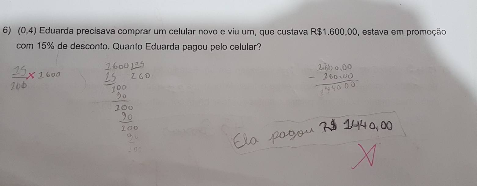 (0,4) Eduarda precisava comprar um celular novo e viu um, que custava R$1.600,00, estava em promoção 
com 15% de desconto. Quanto Eduarda pagou pelo celular?