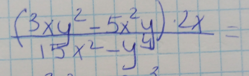  ((3xy^2-5x^2y)· 2x)/15x^2-y^4 =