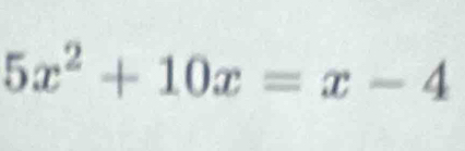 5x^2+10x=x-4