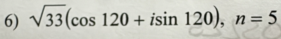 sqrt(33)(cos 120+isin 120), n=5