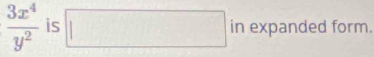  3x^4/y^2  is □ in expanded form.