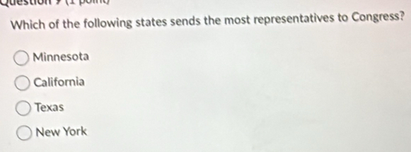 (1 pom)
Which of the following states sends the most representatives to Congress?
Minnesota
California
Texas
New York