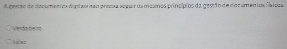 A gestão de documentos digitais não precisa seguir os mesmos princípios da gestão de documentos físicos.
Verdadeiro
Falso