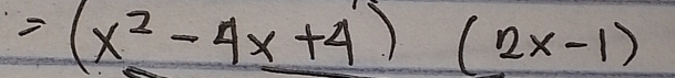 =(x^2-4x+4)(2x-1)