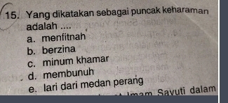 Yang dikatakan sebagai puncak keharaman
adalah ....
a. menfitnah
b. berzina
c. minum khamar
d. membunuh
e. lari dari medan perang
Savuti dalam