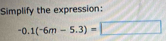 Simplify the expression:
-0.1(-6m-5.3)=□