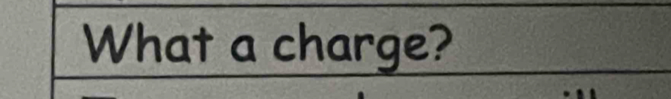 What a charge?