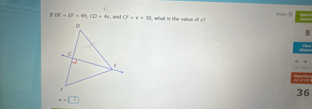 Video @
If DE=EF=69, CD=4v , and CF=v+30 , what is the value of v? A retrasce
5
Timme
elapse
∞
SmartSco
out of 100
36
v=□