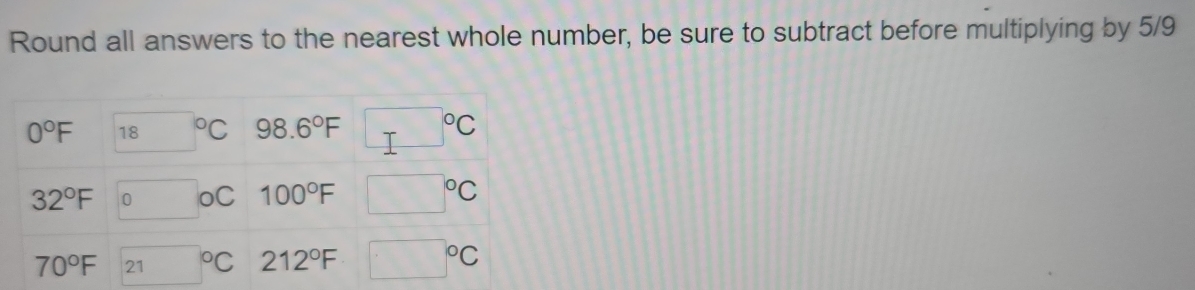 Round all answers to the nearest whole number, be sure to subtract before multiplying by 5/9