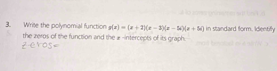 Write the polynomial function g(x)=(x+2)(x-3)(x-5i)(x+5i) in standard form. Identify 
the zeros of the function and the £ -intercepts of its graph.