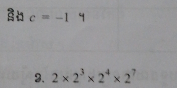 c=-1 q 
3. 2* 2^3* 2^4* 2^7