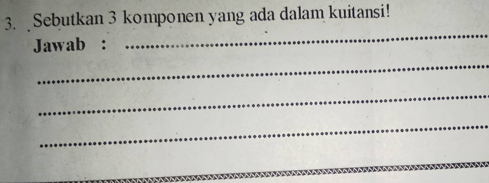 Sebutkan 3 komponen yang ada dalam kuitansi! 
Jawab : 
_ 
_ 
_ 
_