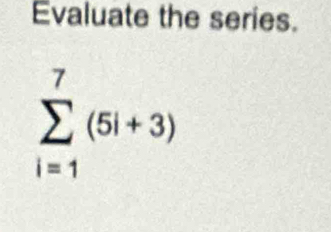 Evaluate the series.
sumlimits _(i=1)^7(5i+3)