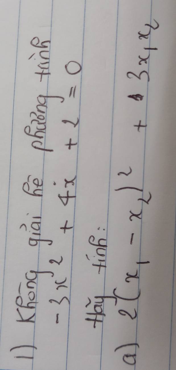 Khōng giāi hē phaong tànn
-3x^2+4x+2=0
Hay tink : 
a) 2(x_1-x_2)^2+3x_1x_2