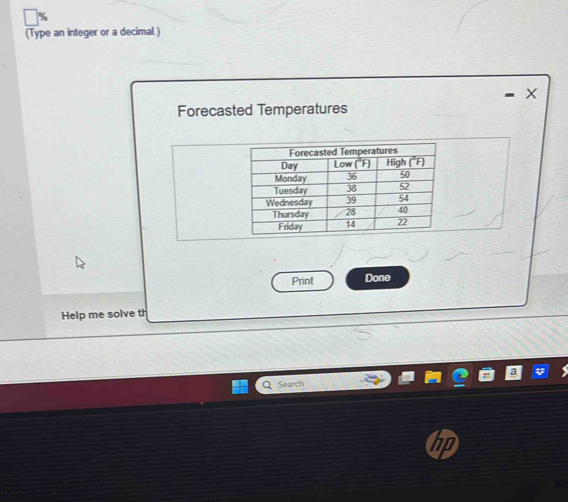 (Type an integer or a decimal.)
X
Forecasted Temperatures
Print Done
Help me solve th
Search