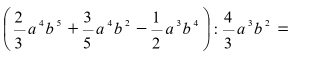 ( 2/3 a^4b^5+ 3/5 a^4b^2- 1/2 a^3b^4): 4/3 a^3b^2=