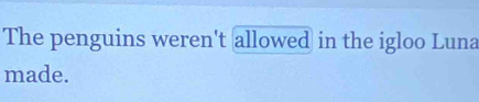 The penguins weren't allowed in the igloo Luna 
made.