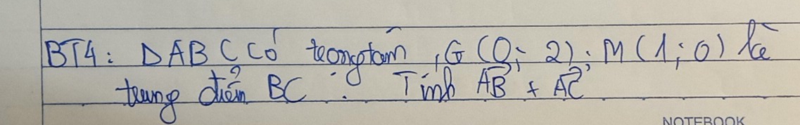 BT4: △ AB cco toomptom G(0,-2) : M(1,0) Re 
toung diǎn BC T imb vector AB+vector AC