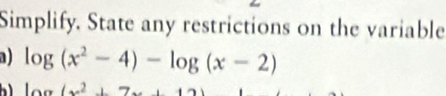 Simplify. State any restrictions on the variable 
a) log (x^2-4)-log (x-2)
log (x^2+7x)+