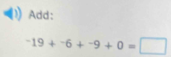 Add:
-19+^-6+^-9+0=□