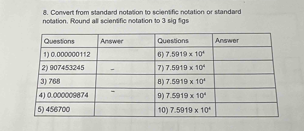 Convert from standard notation to scientific notation or standard
notation. Round all scientific notation to 3 sig figs