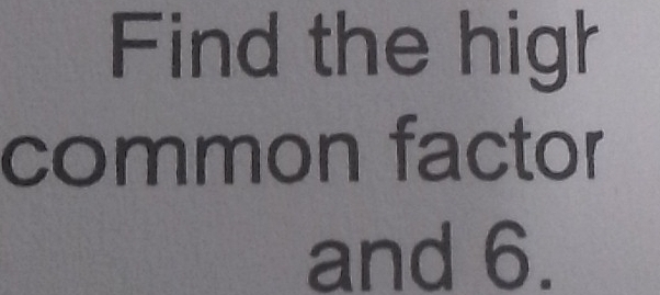 Find the high 
common factor 
and 6.