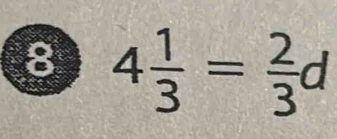 4 1/3 = 2/3 d