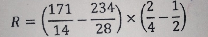 R=( 171/14 - 234/28 )* ( 2/4 - 1/2 )