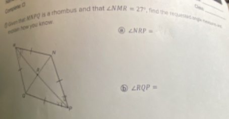 Complete: 1
_
Cah
①Given that MMPQ is a rhombus and that ∠ NMR=27° , find the requested angle nesvse
explain how you know.
0 ∠ NRP=
h ∠ RQP=