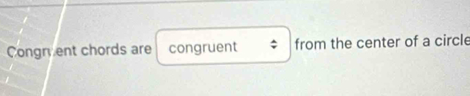 Congr ent chords are congruent from the center of a circle